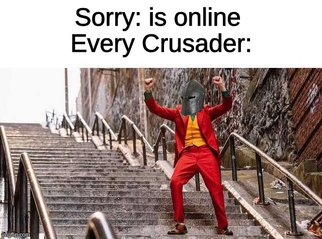 Joker Stairs | Sorry: is online 
Every Crusader: | image tagged in joker stairs | made w/ Imgflip meme maker