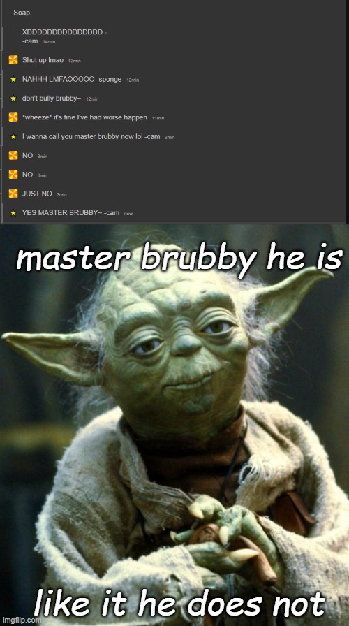 -cam | master brubby he is; like it he does not | image tagged in memes,star wars yoda | made w/ Imgflip meme maker