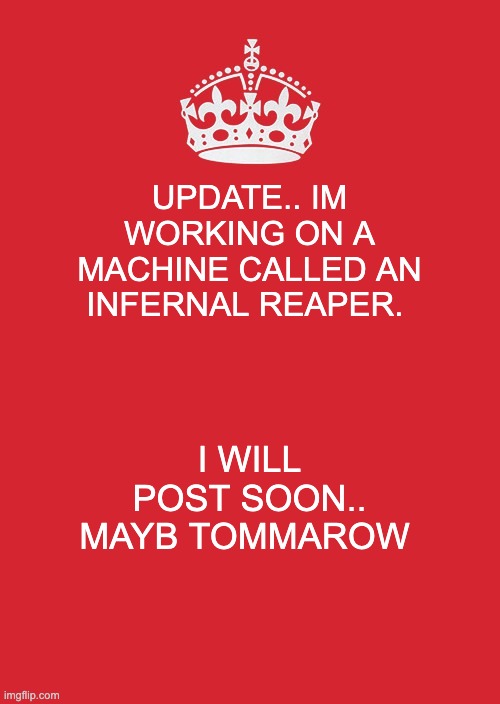 :D | UPDATE.. IM WORKING ON A MACHINE CALLED AN INFERNAL REAPER. I WILL POST SOON.. MAYB TOMMAROW | image tagged in memes,keep calm and carry on red | made w/ Imgflip meme maker