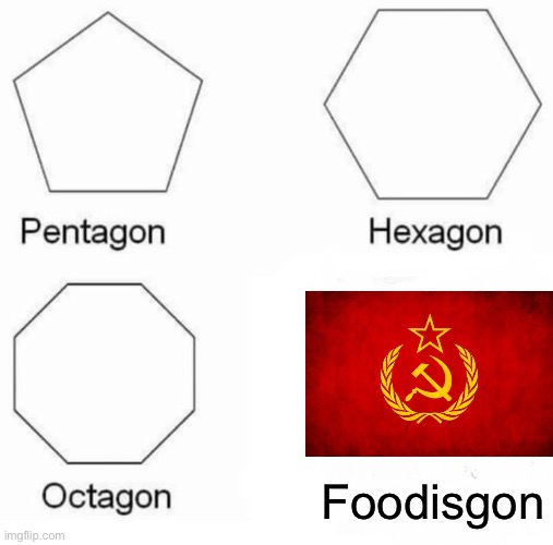 Communism is not very good, huh? | Foodisgon | image tagged in memes,pentagon hexagon octagon,soviet russia | made w/ Imgflip meme maker