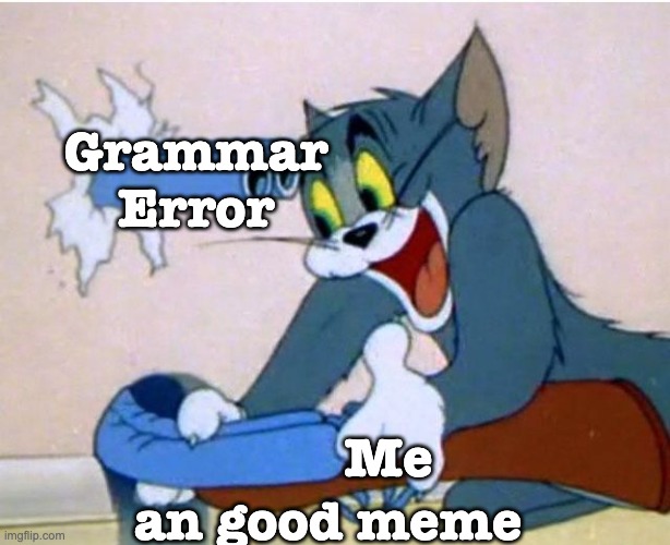 Tom and Jerry | Grammar Error Me an good meme | image tagged in tom and jerry | made w/ Imgflip meme maker