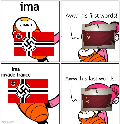 ww2 | ima; ima invade france | image tagged in aww his last words | made w/ Imgflip meme maker