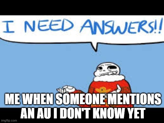 Relatable | ME WHEN SOMEONE MENTIONS AN AU I DON'T KNOW YET | image tagged in relatable | made w/ Imgflip meme maker