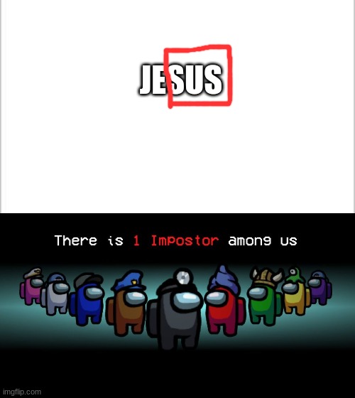 JESUS | image tagged in white background,there is one impostor among us | made w/ Imgflip meme maker
