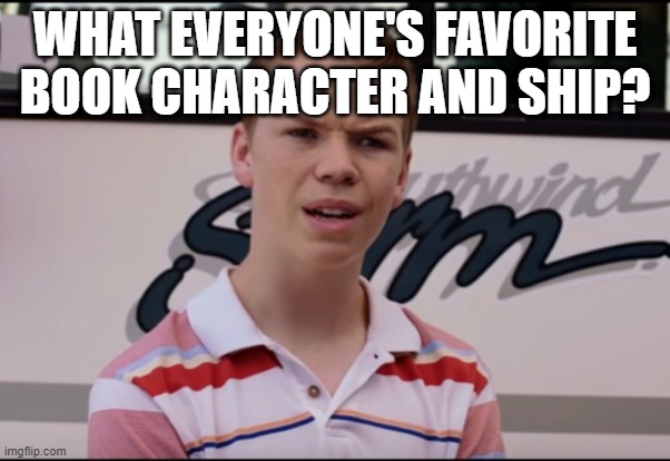 *insert creative title here* | WHAT EVERYONE'S FAVORITE BOOK CHARACTER AND SHIP? | made w/ Imgflip meme maker