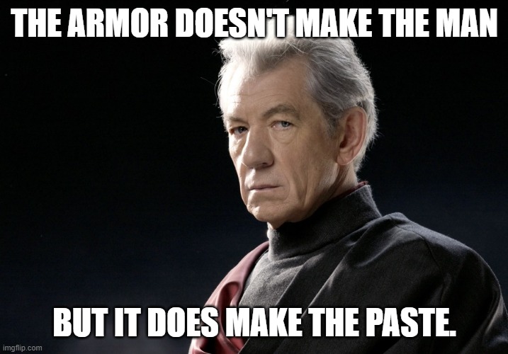 magnetomeme | THE ARMOR DOESN'T MAKE THE MAN BUT IT DOES MAKE THE PASTE. | image tagged in magnetomeme | made w/ Imgflip meme maker