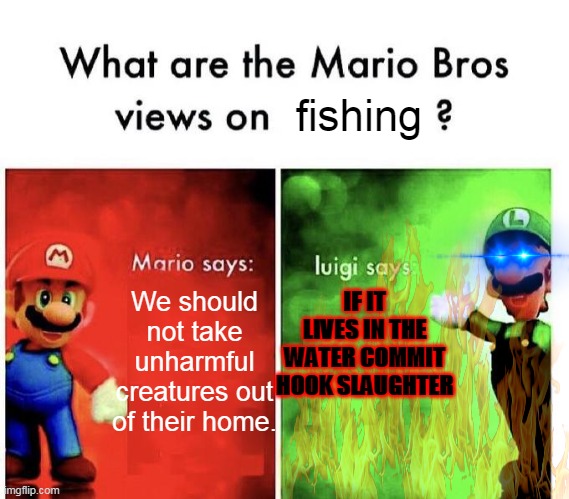 poor fishies | fishing; IF IT LIVES IN THE WATER COMMIT HOOK SLAUGHTER; We should not take unharmful creatures out of their home. | image tagged in mario bros views | made w/ Imgflip meme maker