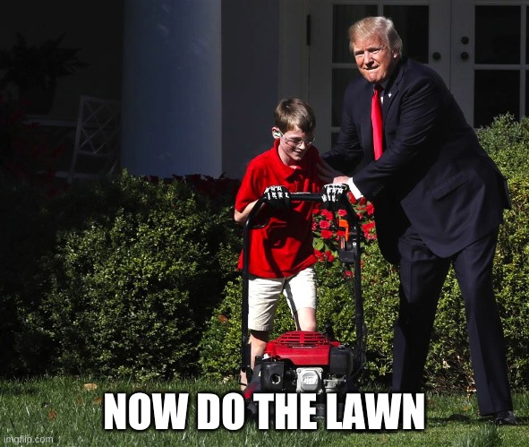 Child Labor | NOW DO THE LAWN | image tagged in child labor | made w/ Imgflip meme maker