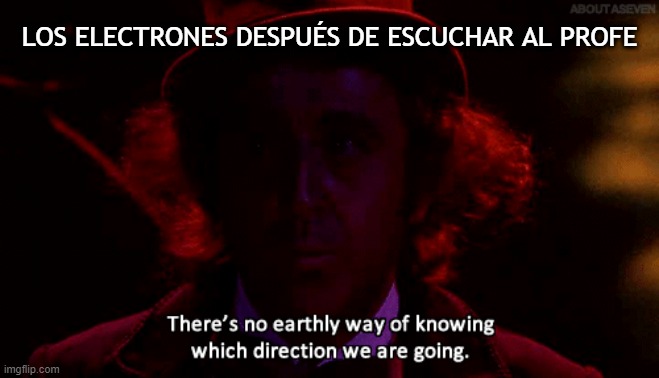 Confused electrons | LOS ELECTRONES DESPUÉS DE ESCUCHAR AL PROFE | image tagged in there's no earthly way of knowing which direction we are going | made w/ Imgflip meme maker