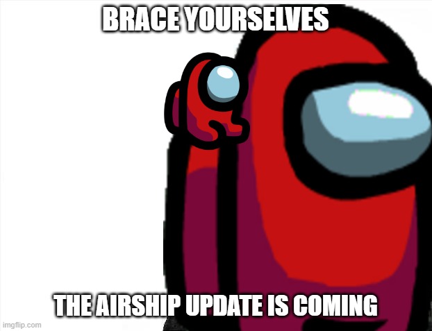 Almost Close.... | BRACE YOURSELVES; THE AIRSHIP UPDATE IS COMING | image tagged in memes,among us,brace yourselves x is coming | made w/ Imgflip meme maker