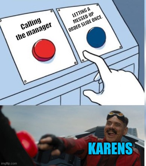 they'll never slide | LETTING A MESSED-UP ORDER SLIDE ONCE. Calling the manager; KARENS | image tagged in two buttons eggman | made w/ Imgflip meme maker