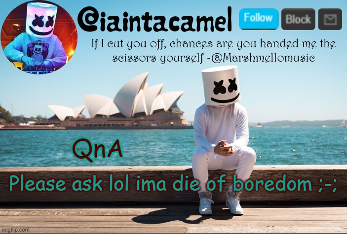 iaintacamel | Please ask lol ima die of boredom ;-;; QnA | image tagged in iaintacamel | made w/ Imgflip meme maker