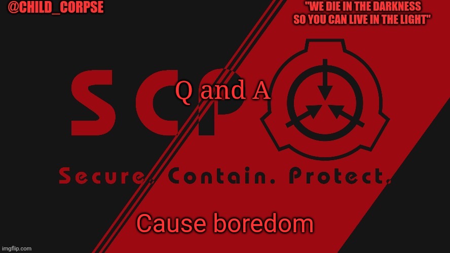 S c p | Q and A; Cause boredom | image tagged in s c p | made w/ Imgflip meme maker