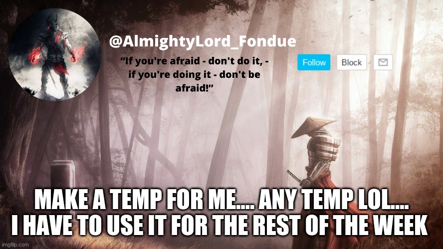 no nsfw.../ trend? | MAKE A TEMP FOR ME.... ANY TEMP LOL.... I HAVE TO USE IT FOR THE REST OF THE WEEK | image tagged in fondue operation fierce | made w/ Imgflip meme maker