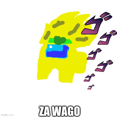 Blank Transparent Square Meme | ZA WAGO | image tagged in memes,blank transparent square | made w/ Imgflip meme maker