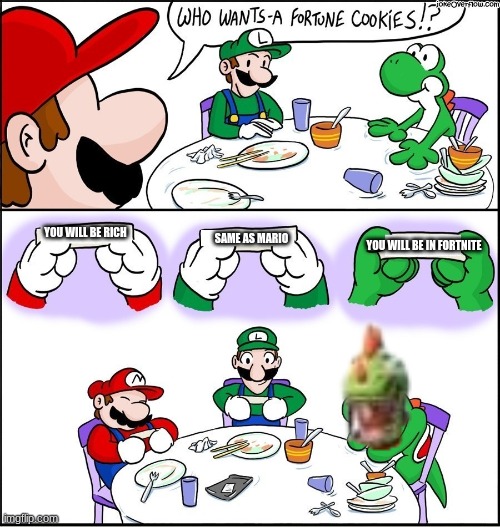 Mario fortune cookie | YOU WILL BE RICH; SAME AS MARIO; YOU WILL BE IN FORTNITE | image tagged in mario fortune cookie | made w/ Imgflip meme maker