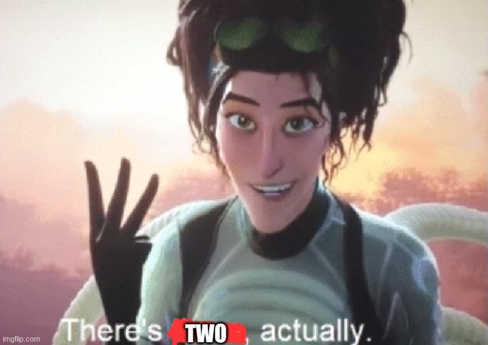 There's three, actually | TWO | image tagged in there's three actually | made w/ Imgflip meme maker