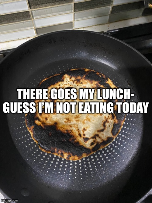 This is why I don’t cook and text at the same time -Sponge | THERE GOES MY LUNCH- GUESS I’M NOT EATING TODAY | made w/ Imgflip meme maker