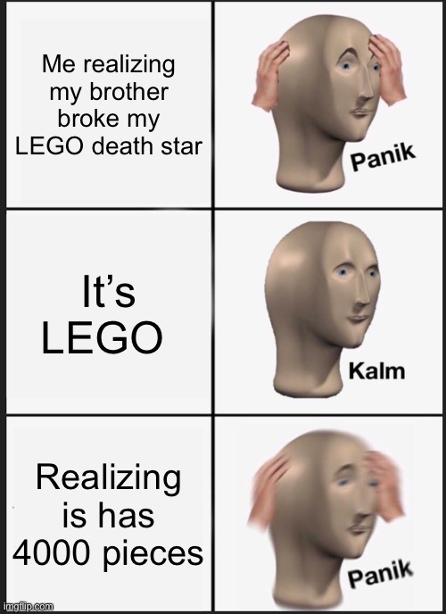 Panik Kalm Panik Meme | Me realizing my brother broke my LEGO death star; It’s LEGO; Realizing is has 4000 pieces | image tagged in memes,panik kalm panik | made w/ Imgflip meme maker