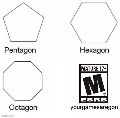 Pentagon Hexagon Octagon | yourgamesaregon | image tagged in memes,pentagon hexagon octagon | made w/ Imgflip meme maker