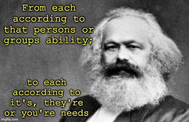 Punctuation Marx is the REAL evil marxist: others need not apply | From each according to that persons or groups ability;; to each according to it's, they're or you're needs | image tagged in marxism,punctuation,evil | made w/ Imgflip meme maker