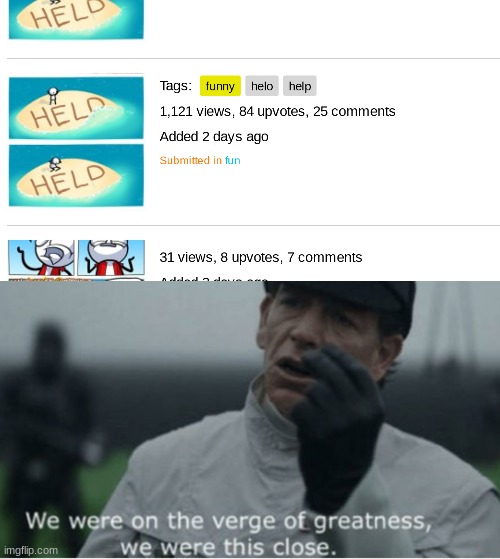 Almost hit front page but they took it down | image tagged in we were on the verge of greatness | made w/ Imgflip meme maker