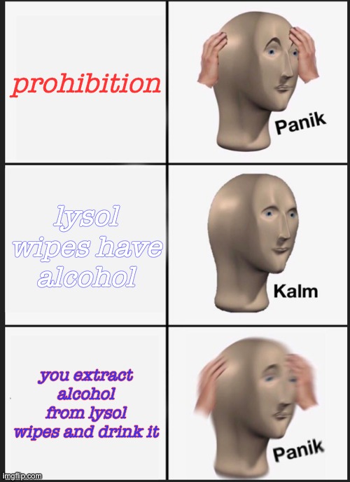 Panik Kalm Panik Meme | prohibition lysol wipes have alcohol you extract alcohol from lysol wipes and drink it | image tagged in memes,panik kalm panik | made w/ Imgflip meme maker