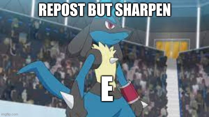 LucarEo | REPOST BUT SHARPEN | image tagged in lucareo | made w/ Imgflip meme maker