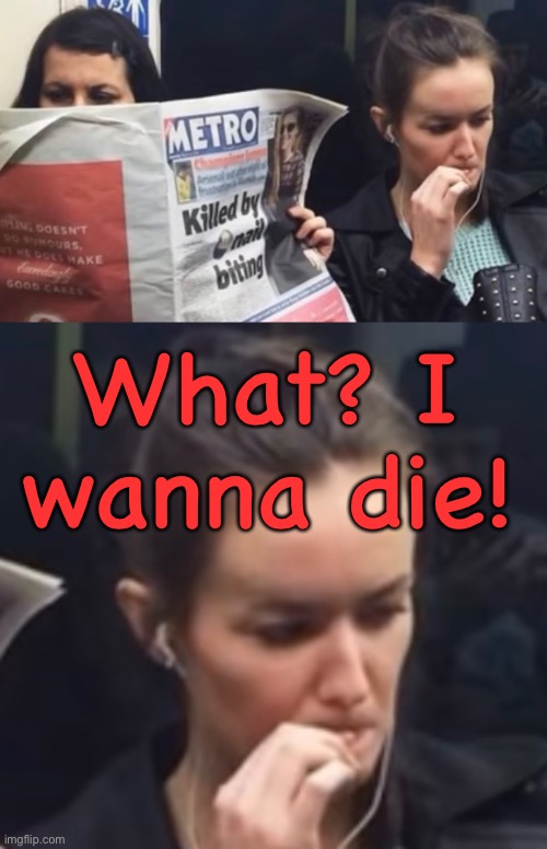 Title | What? I wanna die! | image tagged in nails,kill | made w/ Imgflip meme maker