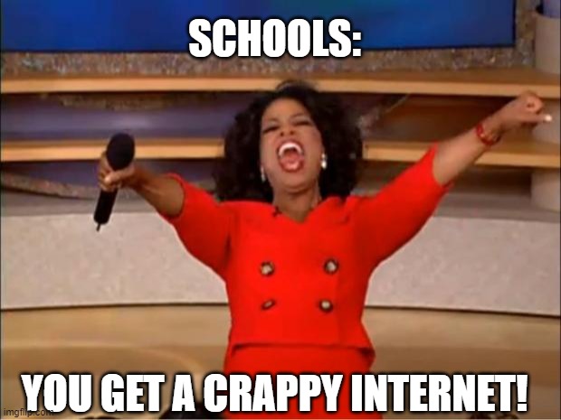 Schools in #CORONAVIRUS | SCHOOLS:; YOU GET A CRAPPY INTERNET! | image tagged in memes,oprah you get a | made w/ Imgflip meme maker