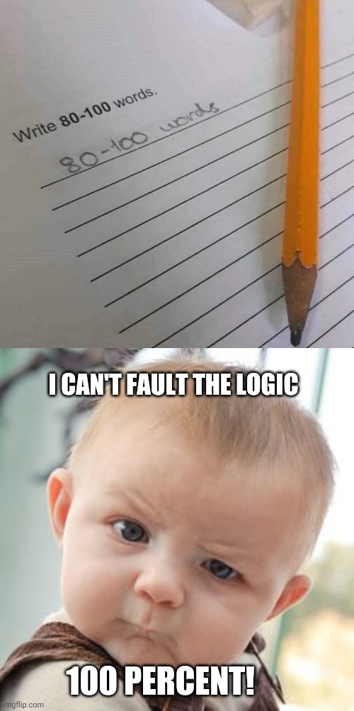 Clever kid | I CAN'T FAULT THE LOGIC; 100 PERCENT! | image tagged in memes,skeptical baby,perfection,funny test answers,funny meme | made w/ Imgflip meme maker