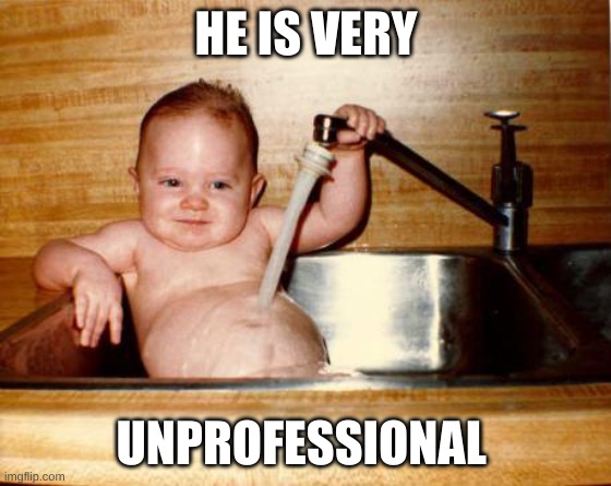 HE IS VERY UNPROFESSIONAL | made w/ Imgflip meme maker