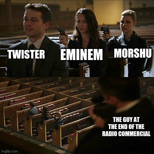 Assassination chain | TWISTER; MORSHU; EMINEM; THE GUY AT THE END OF THE RADIO COMMERCIAL | image tagged in assassination chain | made w/ Imgflip meme maker
