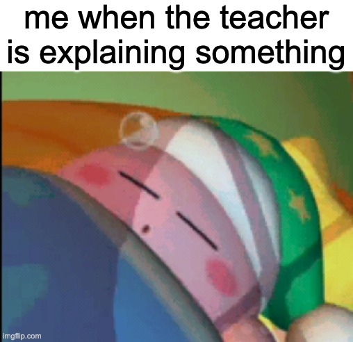 me when the teacher is explaining something | image tagged in blank white template | made w/ Imgflip meme maker