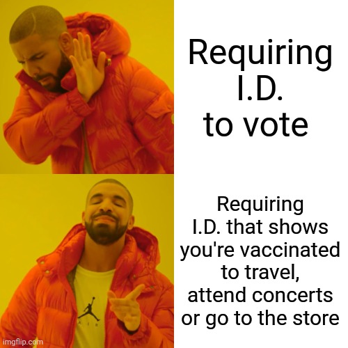 Democrat mind | Requiring I.D. to vote; Requiring I.D. that shows you're vaccinated to travel, attend concerts or go to the store | image tagged in memes,drake hotline bling,joe biden,democrat,hipocrisy,liberal logic | made w/ Imgflip meme maker