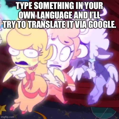 I mean anything other than English, that’s if.. you can speak that.. and actual languages, please. | TYPE SOMETHING IN YOUR OWN LANGUAGE AND I’LL TRY TO TRANSLATE IT VIA GOOGLE. | made w/ Imgflip meme maker