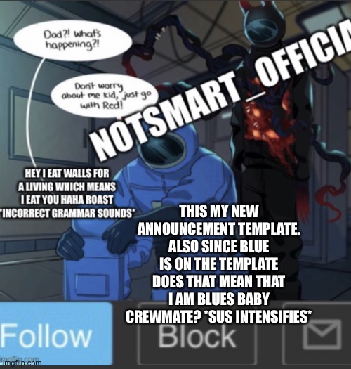 NotSmart_Official new announcement template | THIS MY NEW ANNOUNCEMENT TEMPLATE. ALSO SINCE BLUE IS ON THE TEMPLATE DOES THAT MEAN THAT I AM BLUES BABY CREWMATE? *SUS INTENSIFIES* | image tagged in notsmart_official new announcement template | made w/ Imgflip meme maker