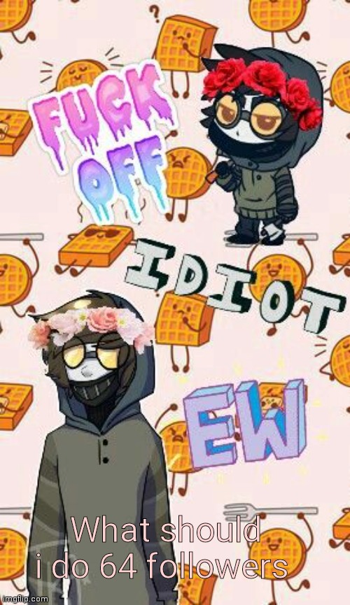 What should i do 64 followers | made w/ Imgflip meme maker
