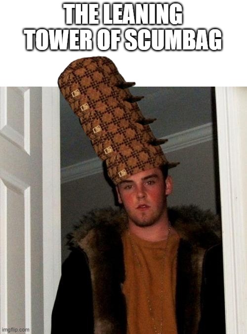 Scumbag Steve | THE LEANING TOWER OF SCUMBAG | image tagged in memes,scumbag steve | made w/ Imgflip meme maker