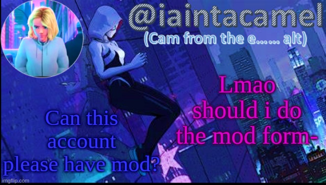 iaintacamel | Lmao should i do the mod form-; Can this account please have mod? | image tagged in iaintacamel | made w/ Imgflip meme maker