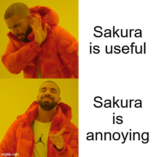 Drake Hotline Bling Meme | Sakura is useful; Sakura is annoying | image tagged in memes,drake hotline bling | made w/ Imgflip meme maker