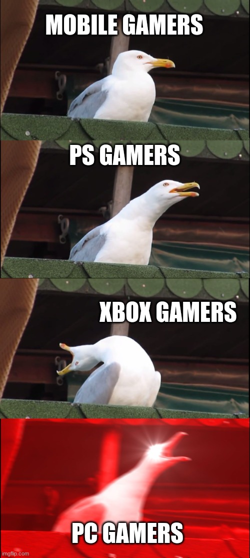 Inhaling Seagull Meme | MOBILE GAMERS; PS GAMERS; XBOX GAMERS; PC GAMERS | image tagged in memes,inhaling seagull | made w/ Imgflip meme maker
