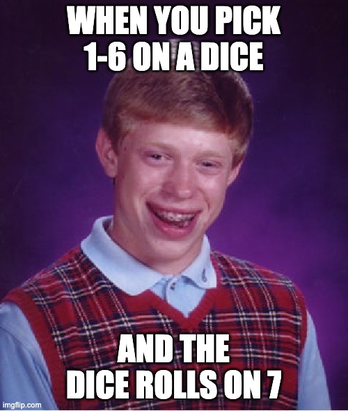Bad Luck Brian Meme | WHEN YOU PICK 1-6 ON A DICE AND THE DICE ROLLS ON 7 | image tagged in memes,bad luck brian | made w/ Imgflip meme maker