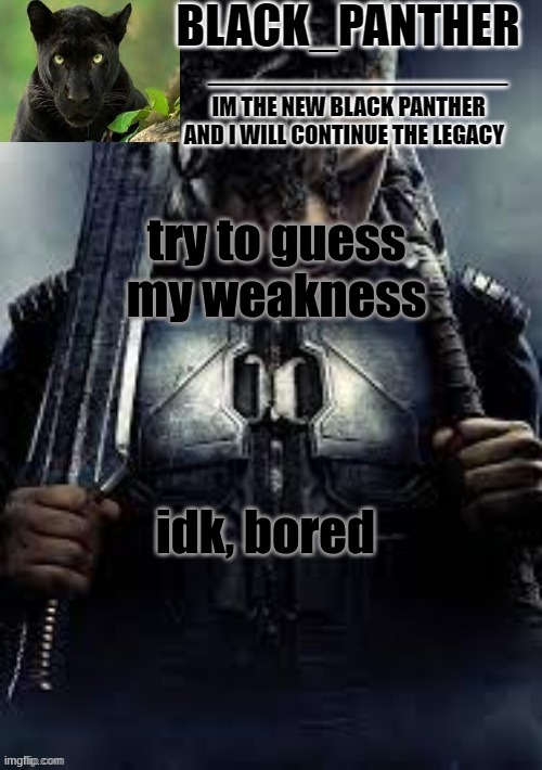 trend time? | try to guess my weakness; idk, bored | image tagged in black_panther's new temp | made w/ Imgflip meme maker