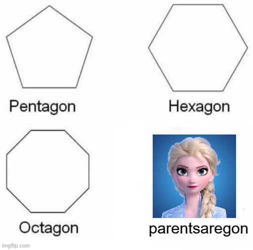 Gone Forever | parentsaregon | image tagged in memes,pentagon hexagon octagon | made w/ Imgflip meme maker