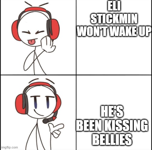 Still Into Rule 17 | ELI STICKMIN WON'T WAKE UP; HE'S BEEN KISSING BELLIES | image tagged in drake meme but make it good | made w/ Imgflip meme maker