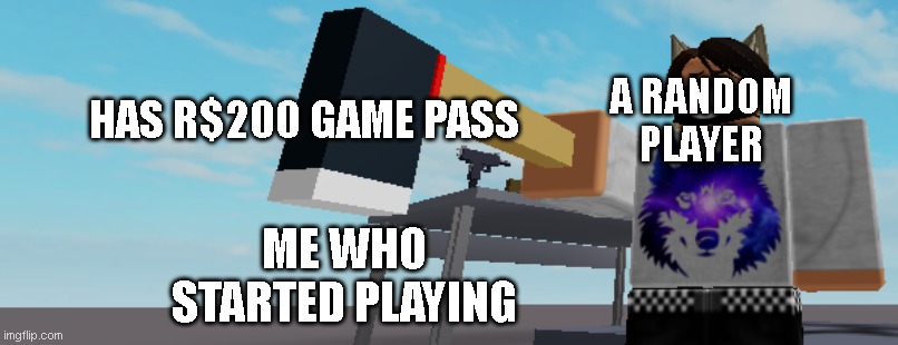 My First Roblox Meme | HAS R$200 GAME PASS; A RANDOM PLAYER; ME WHO STARTED PLAYING | image tagged in roblox,roblox meme,roblox oof | made w/ Imgflip meme maker