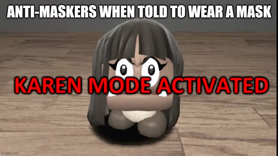 Anti mask meme | ANTI-MASKERS WHEN TOLD TO WEAR A MASK | image tagged in karen mode | made w/ Imgflip meme maker