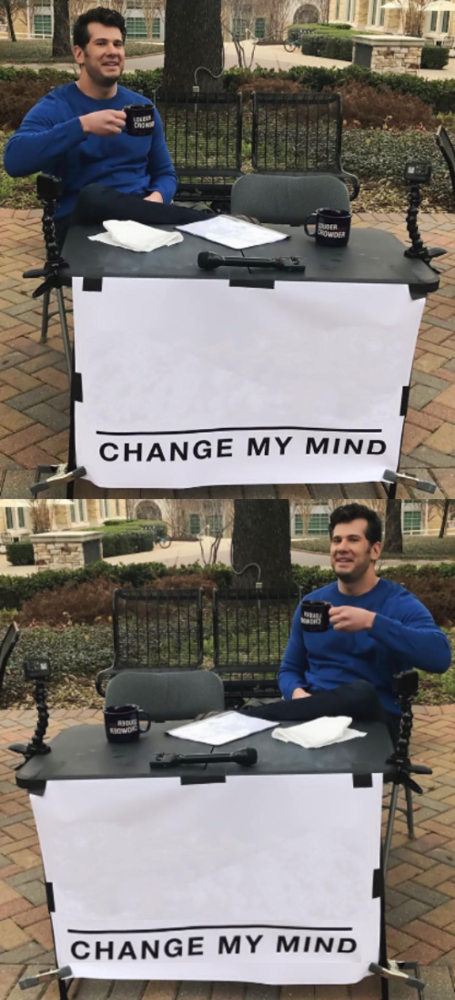 High Quality change my mind double flipped Blank Meme Template
