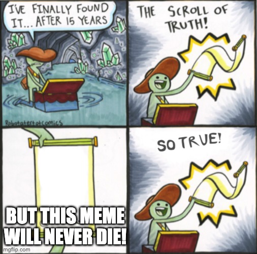 The Real Scroll Of Truth | BUT THIS MEME WILL NEVER DIE! | image tagged in the real scroll of truth | made w/ Imgflip meme maker